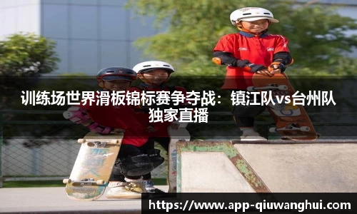 训练场世界滑板锦标赛争夺战：镇江队vs台州队独家直播